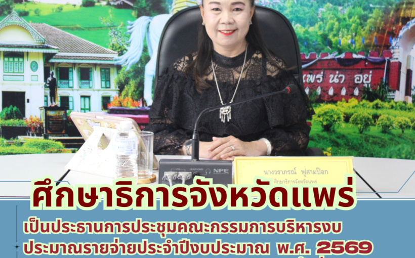ศึกษาธิการจังหวัดแพร่ เป็นประธานการประชุมคณะกรรมการบริหารงบประมาณรายจ่ายประจำปีงบประมาณ พ.ศ. 2569